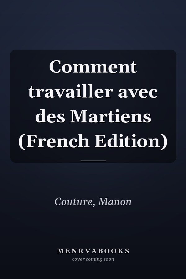 Comment travailler avec des Martiens (French Edition)