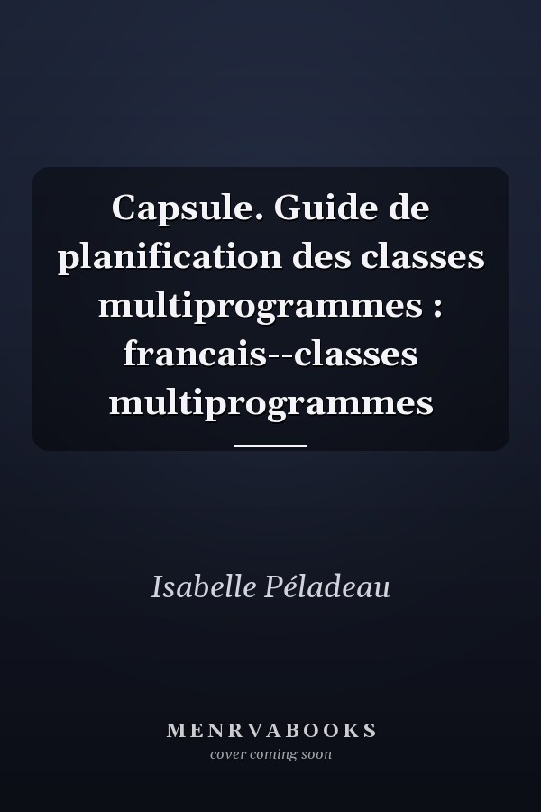Capsule. Guide de planification des classes multiprogrammes : francais--classes multiprogrammes