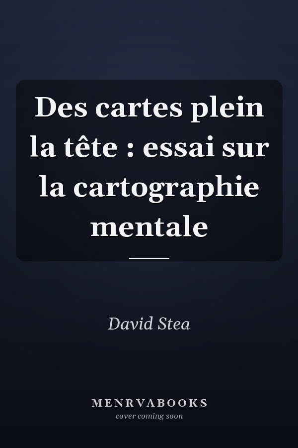 Des cartes plein la tête : essai sur la cartographie mentale