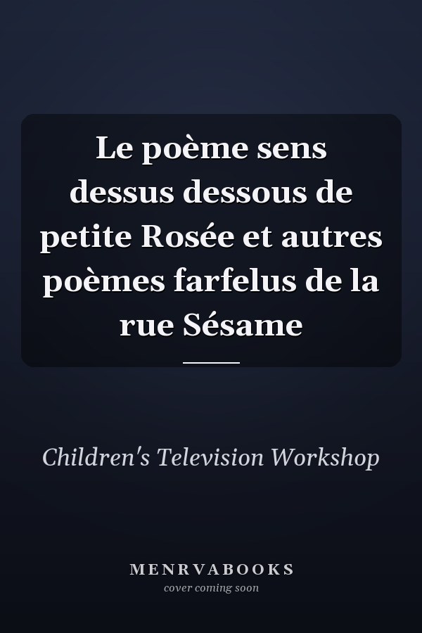 Le poème sens dessus dessous de petite Rosée et autres poèmes farfelus de la rue Sésame