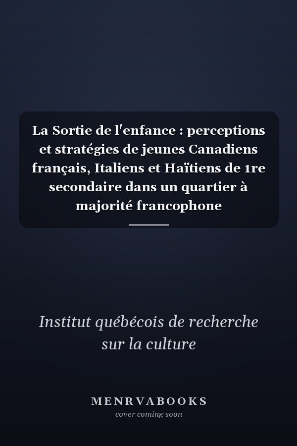 La Sortie de l'enfance : perceptions et stratégies de jeunes Canadiens français, Italiens et Haïtiens de 1re secondaire dans un quartier à majorité francophone