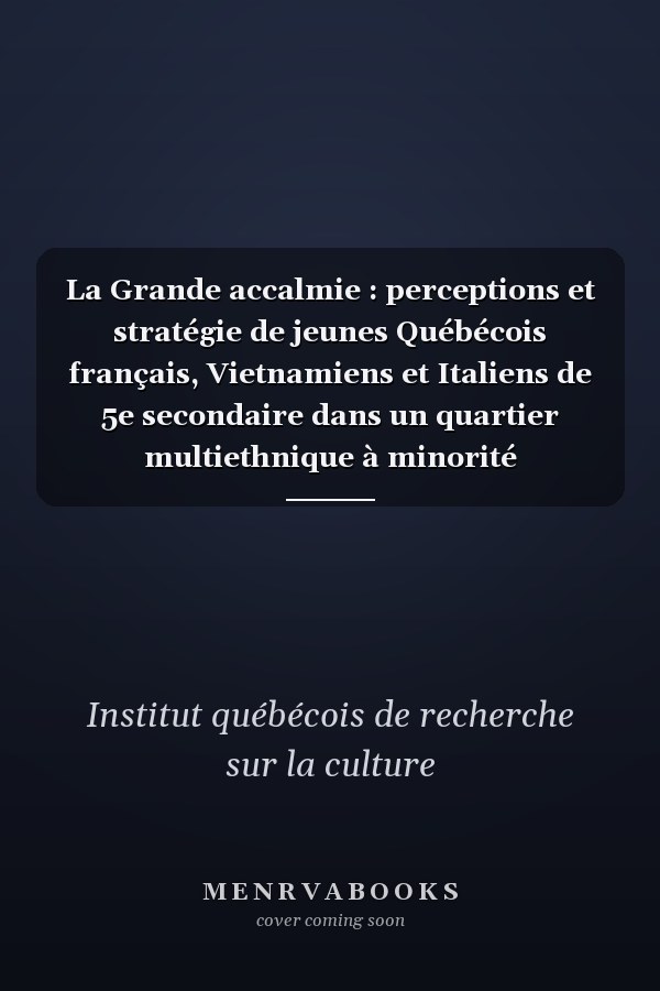 La Grande accalmie : perceptions et stratégie de jeunes Québécois français, Vietnamiens et Italiens de 5e secondaire dans un quartier multiethnique à minorité francophone