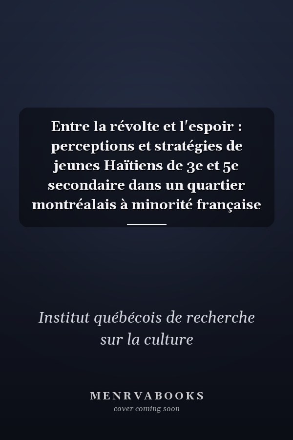 Entre la révolte et l'espoir : perceptions et stratégies de jeunes Haïtiens de 3e et 5e secondaire dans un quartier montréalais à minorité française
