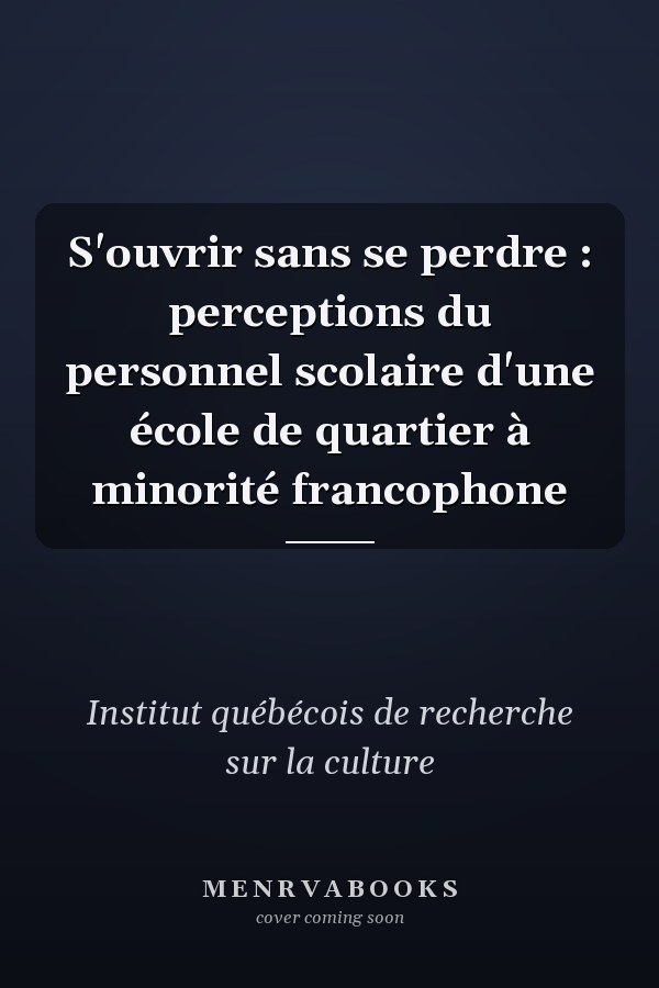 S'ouvrir sans se perdre : perceptions du personnel scolaire d'une école de quartier à minorité francophone