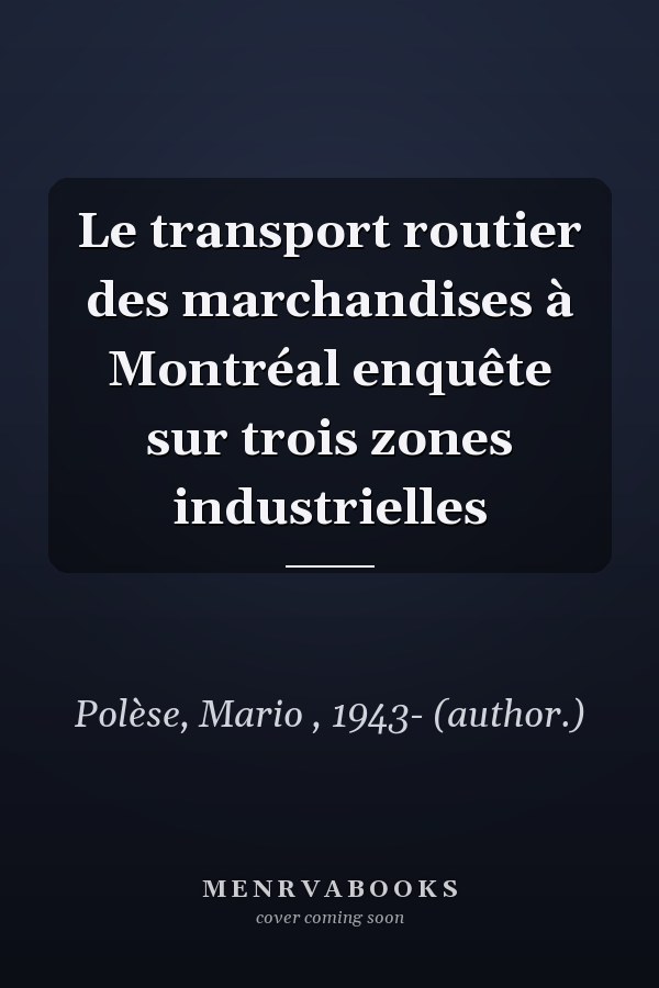 Le transport routier des marchandises à Montréal enquête sur trois zones industrielles
