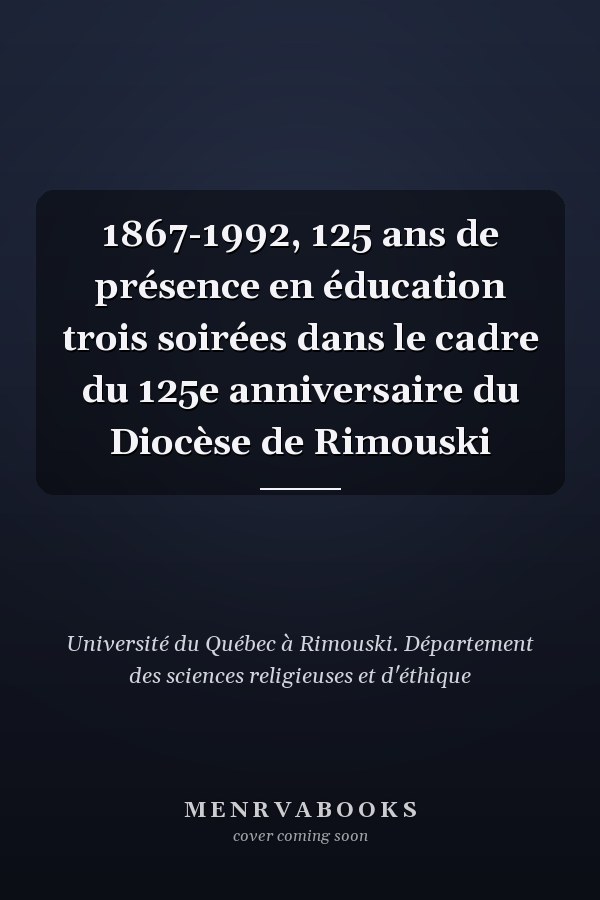 1867-1992, 125 ans de présence en éducation trois soirées dans le cadre du 125e anniversaire du Diocèse de Rimouski