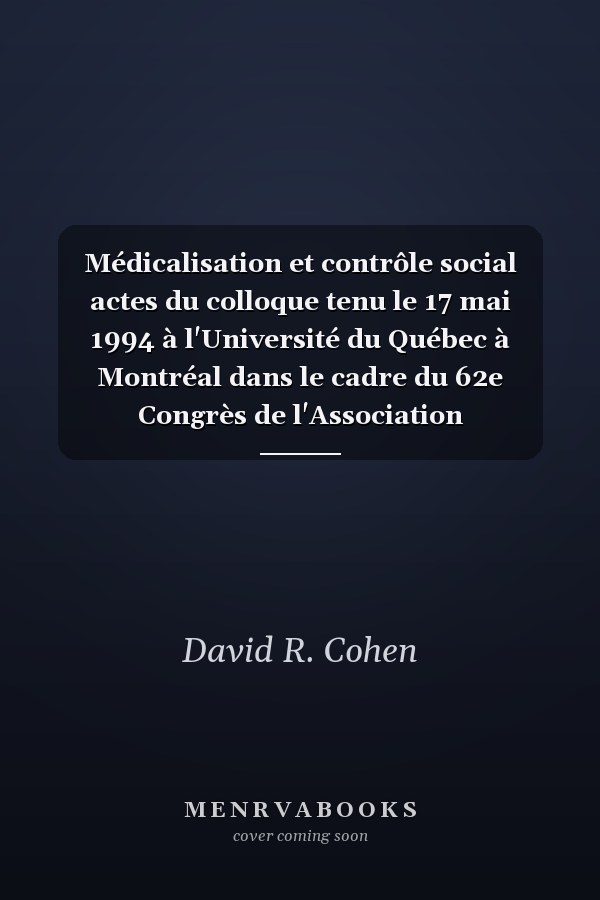 Médicalisation et contrôle social actes du colloque tenu le 17 mai 1994 à l'Université du Québec à Montréal dans le cadre du 62e Congrès de l'Association canadienne-française pour l'avancement des sciences