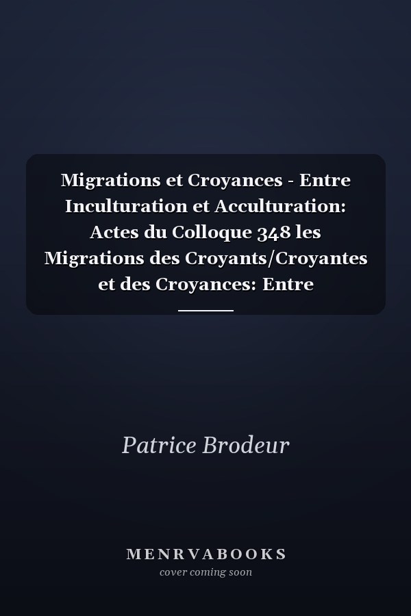 Migrations et Croyances - Entre Inculturation et Acculturation: Actes du Colloque 348 les Migrations des Croyants/Croyantes et des Croyances: Entre Inculturation et Acculturation, Présenté Dans le Cadre du 80e Congrès de L'Acfas en 2012