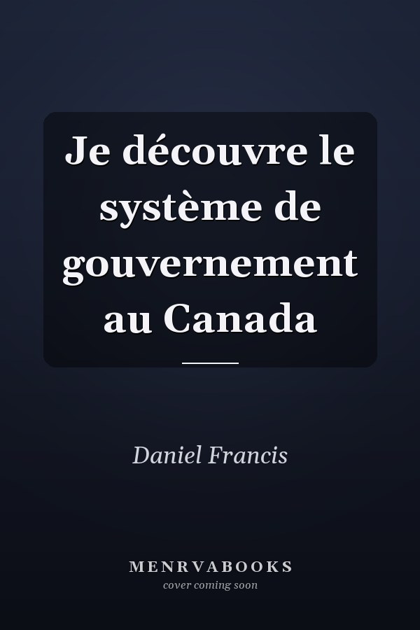 Je découvre le système de gouvernement au Canada