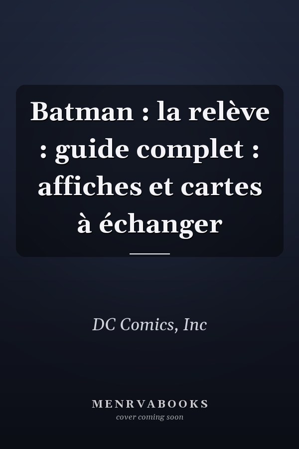 Batman : la relève : guide complet : affiches et cartes à échanger
