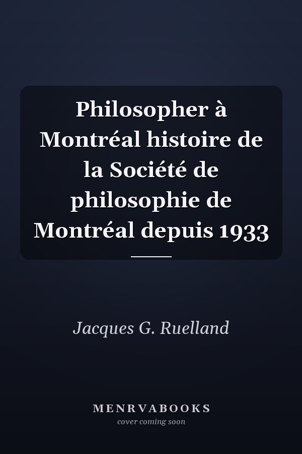 Philosopher à Montréal histoire de la Société de philosophie de Montréal depuis 1933