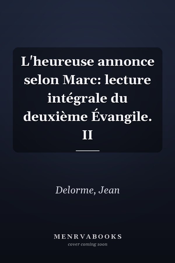 L'heureuse annonce selon Marc: lecture intégrale du deuxième Évangile. II
