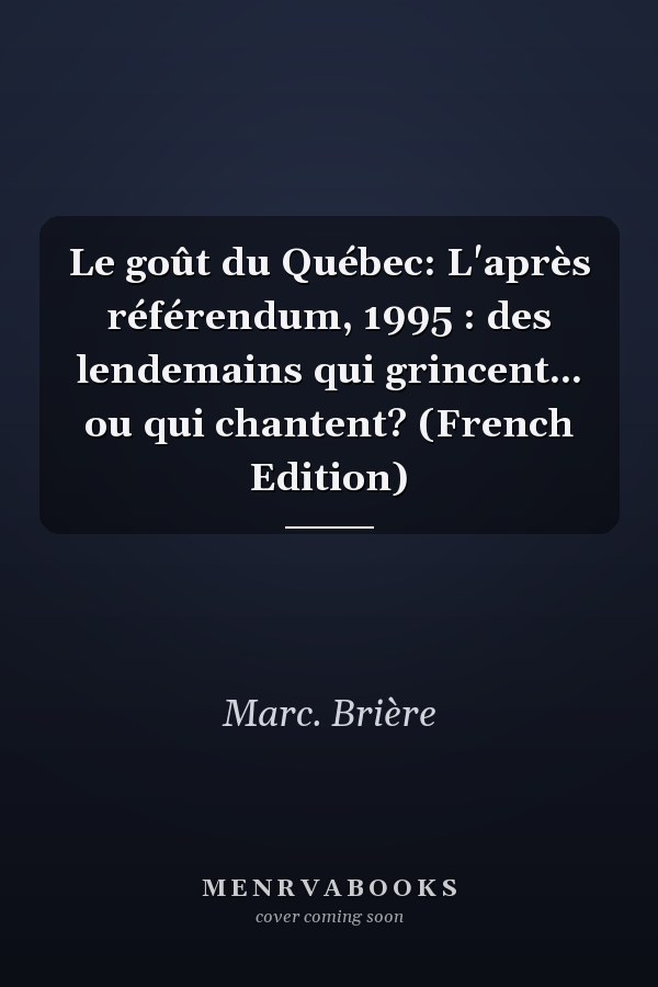 Le goût du Québec: L'après référendum, 1995 : des lendemains qui grincent... ou qui chantent? (French Edition)