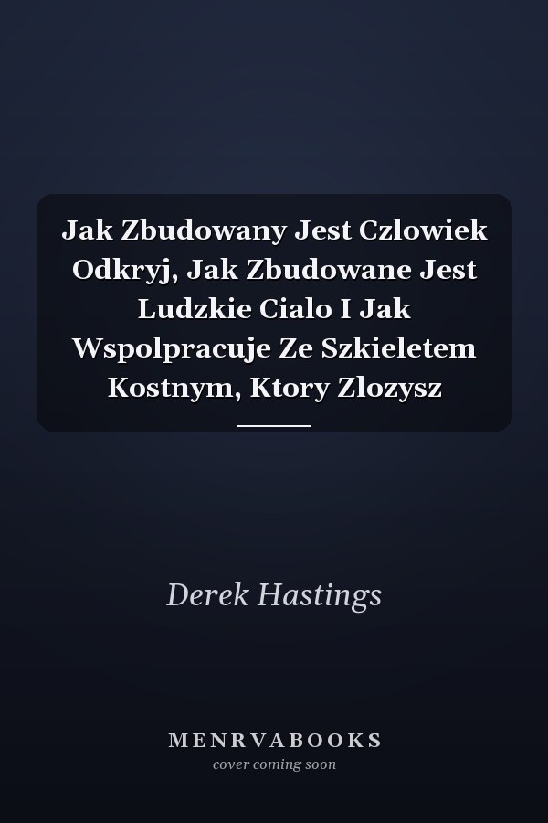 Jak Zbudowany Jest Czlowiek Odkryj, Jak Zbudowane Jest Ludzkie Cialo I Jak Wspolpracuje Ze Szkieletem Kostnym, Ktory Zlozysz