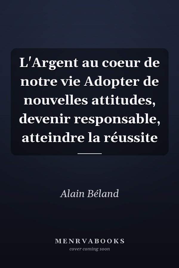 L'Argent au coeur de notre vie Adopter de nouvelles attitudes, devenir responsable, atteindre la réussite