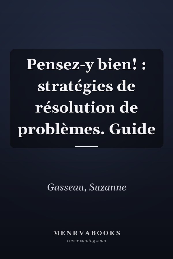 Pensez-y bien! : stratégies de résolution de problèmes. Guide