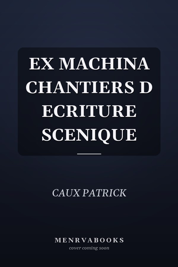 EX MACHINA CHANTIERS D ECRITURE SCENIQUE