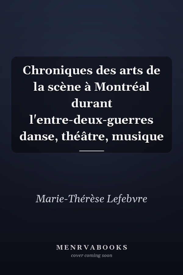Chroniques des arts de la scène à Montréal durant l'entre-deux-guerres danse, théâtre, musique