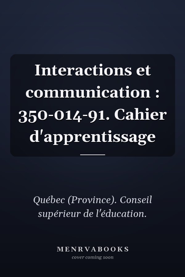 Interactions et communication : 350-014-91. Cahier d'apprentissage