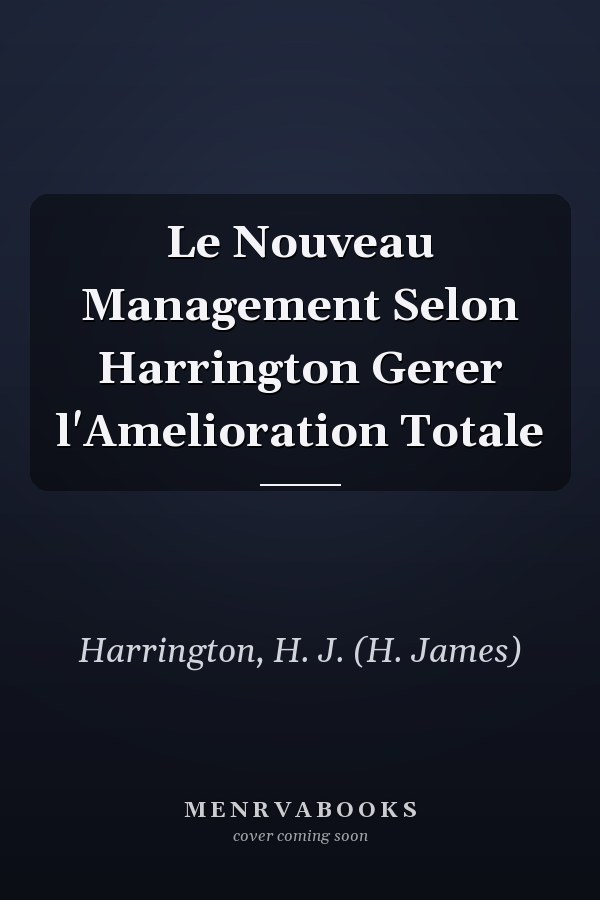 Le Nouveau Management Selon Harrington Gerer l'Amelioration Totale