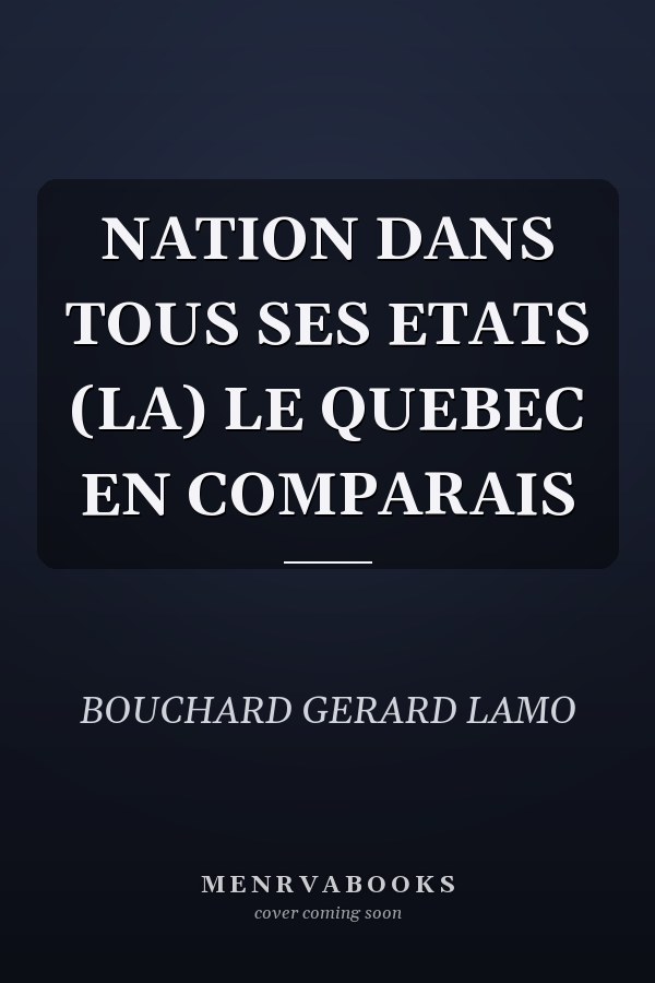 NATION DANS TOUS SES ETATS (LA) LE QUEBEC EN COMPARAIS