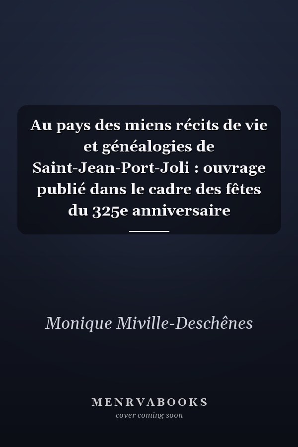 Au pays des miens récits de vie et généalogies de Saint-Jean-Port-Joli : ouvrage publié dans le cadre des fêtes du 325e anniversaire