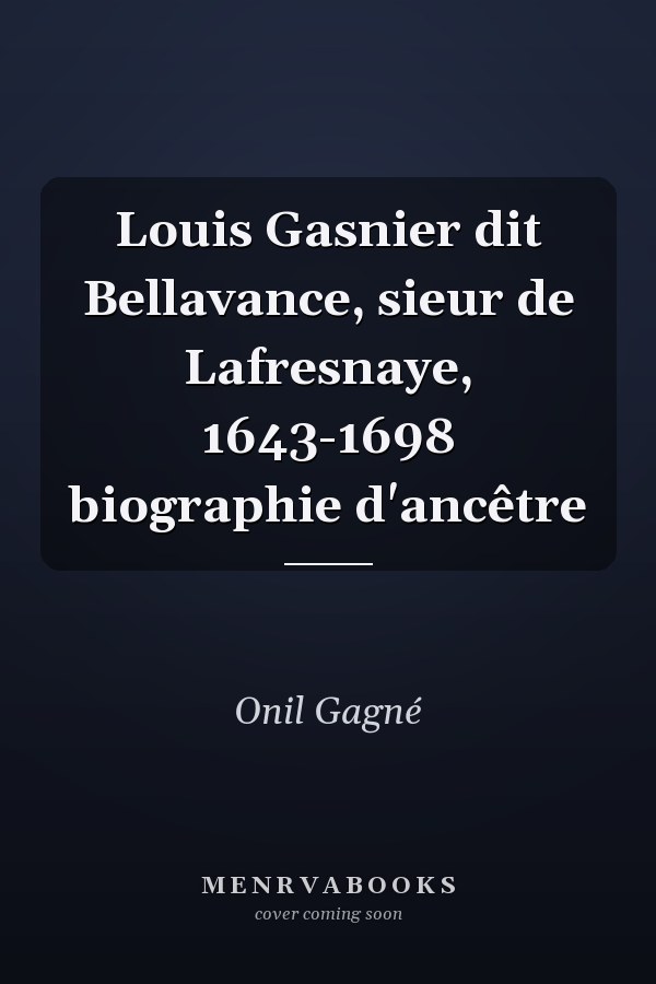 Louis Gasnier dit Bellavance, sieur de Lafresnaye, 1643-1698 biographie d'ancêtre