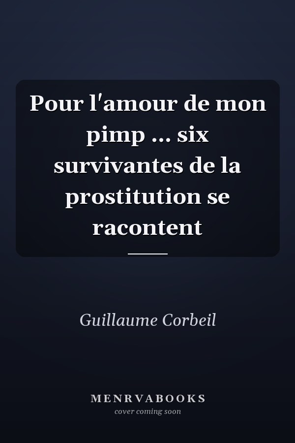 Pour l'amour de mon pimp ... six survivantes de la prostitution se racontent
