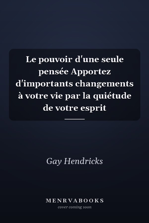 Le pouvoir d'une seule pensée Apportez d'importants changements à votre vie par la quiétude de votre esprit