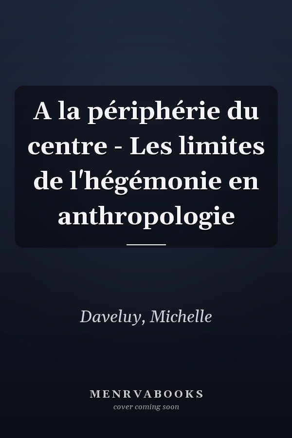 A la périphérie du centre - Les limites de l'hégémonie en anthropologie