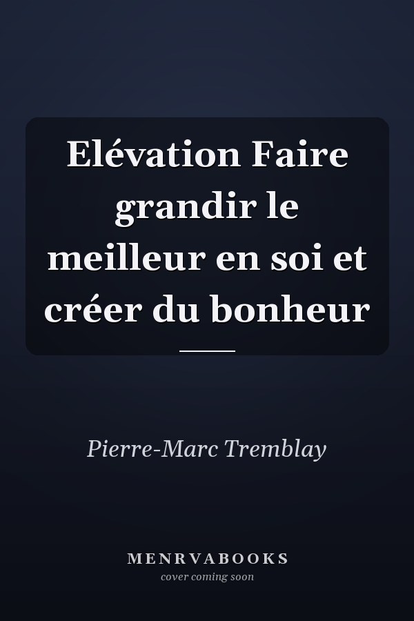 Elévation Faire grandir le meilleur en soi et créer du bonheur