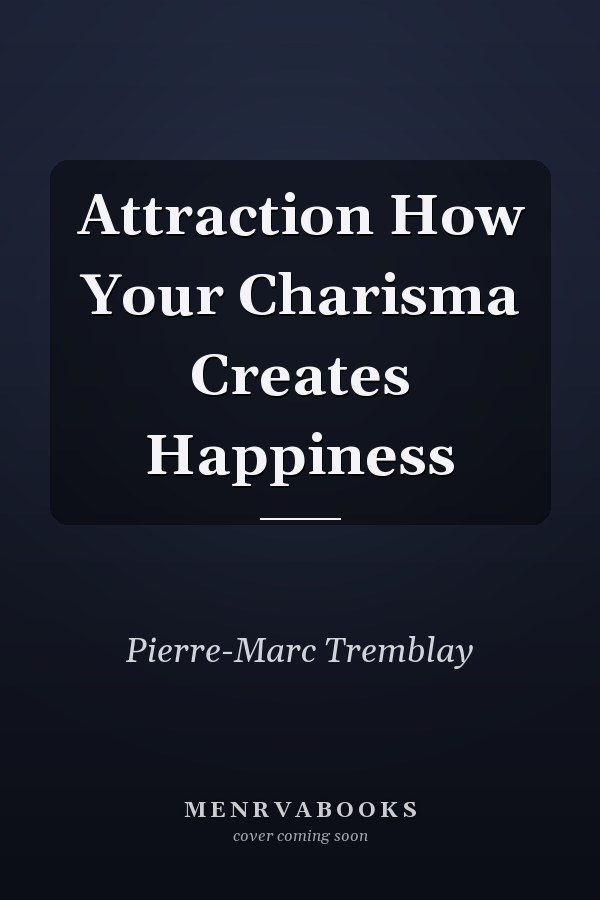 Attraction How Your Charisma Creates Happiness