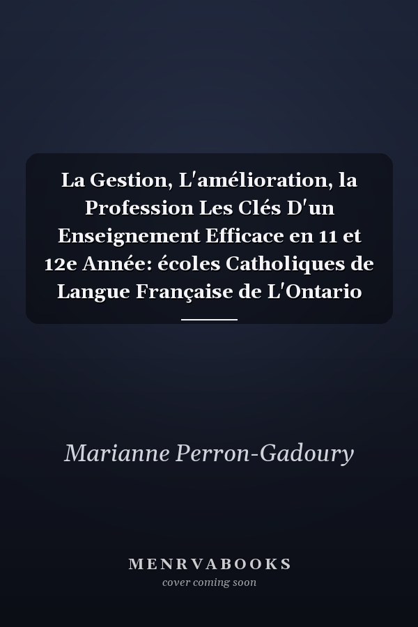La Gestion, L'amélioration, la Profession Les Clés D'un Enseignement Efficace en 11 et 12e Année: écoles Catholiques de Langue Française de L'Ontario