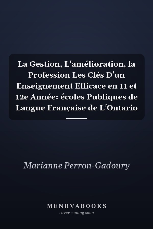 La Gestion, L'amélioration, la Profession Les Clés D'un Enseignement Efficace en 11 et 12e Année: écoles Publiques de Langue Française de L'Ontario