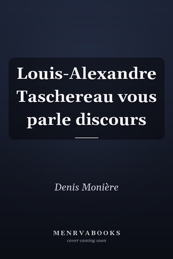 Louis-Alexandre Taschereau vous parle discours