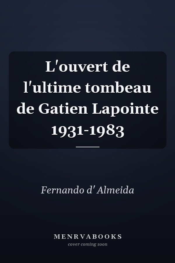 L'ouvert de l'ultime tombeau de Gatien Lapointe 1931-1983