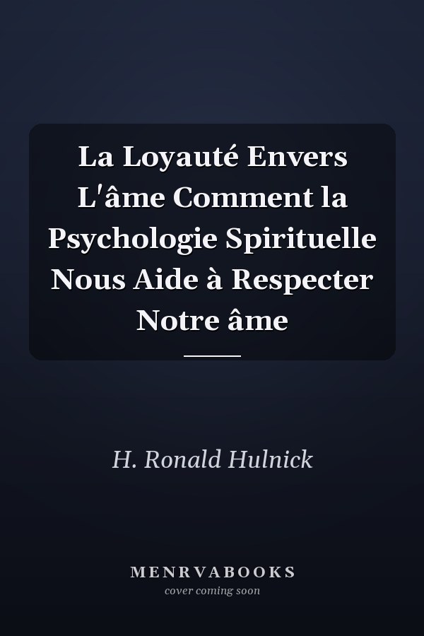 La Loyauté Envers L'âme Comment la Psychologie Spirituelle Nous Aide à Respecter Notre âme