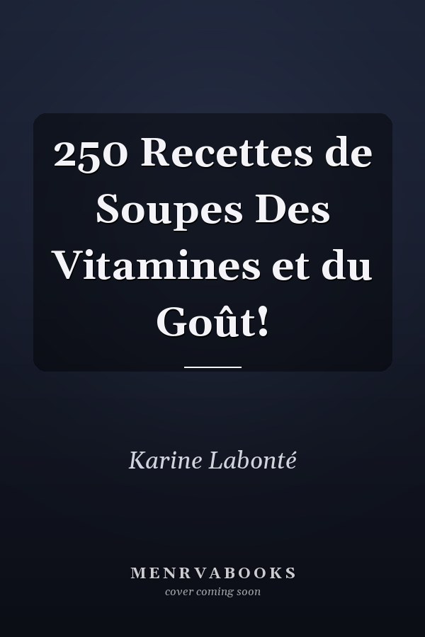 250 Recettes de Soupes Des Vitamines et du Goût!
