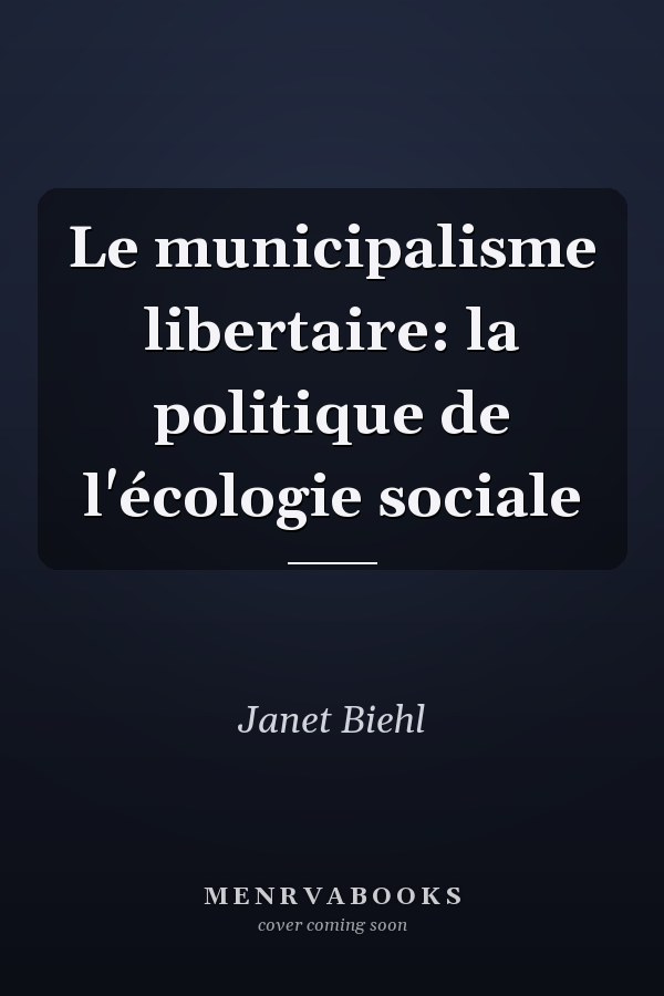 Le municipalisme libertaire: la politique de l'écologie sociale