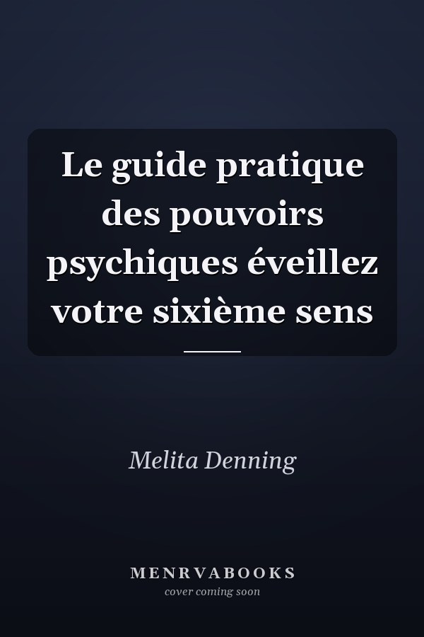 Le guide pratique des pouvoirs psychiques éveillez votre sixième sens