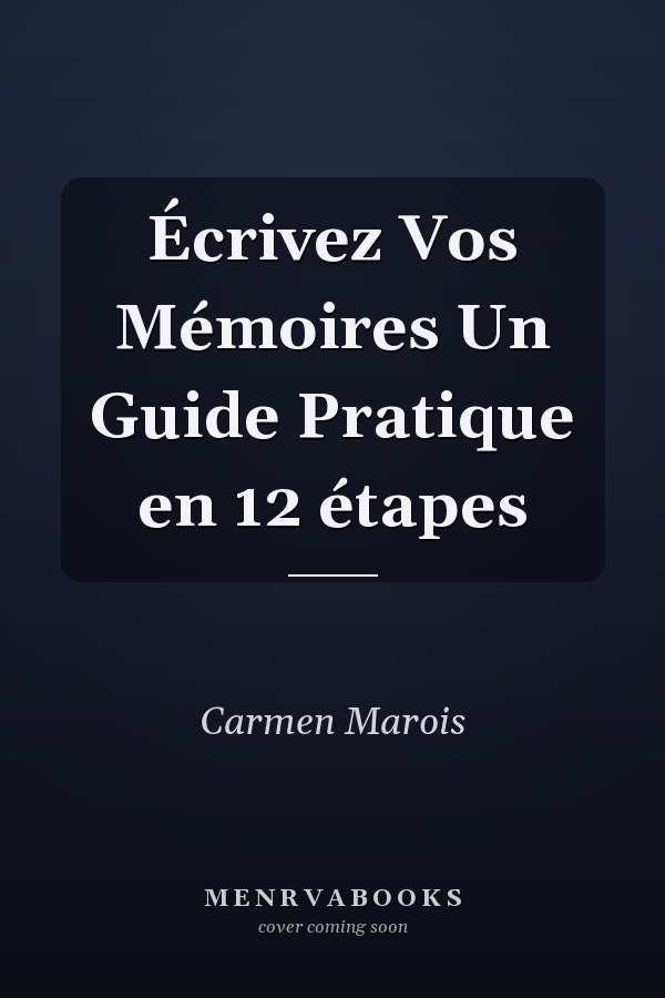 Écrivez Vos Mémoires Un Guide Pratique en 12 étapes