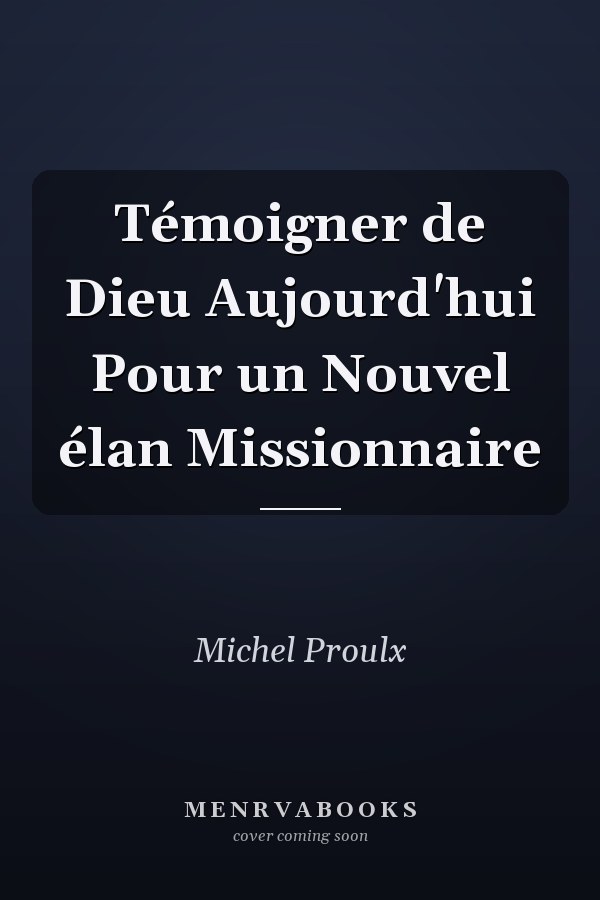 Témoigner de Dieu Aujourd'hui Pour un Nouvel élan Missionnaire