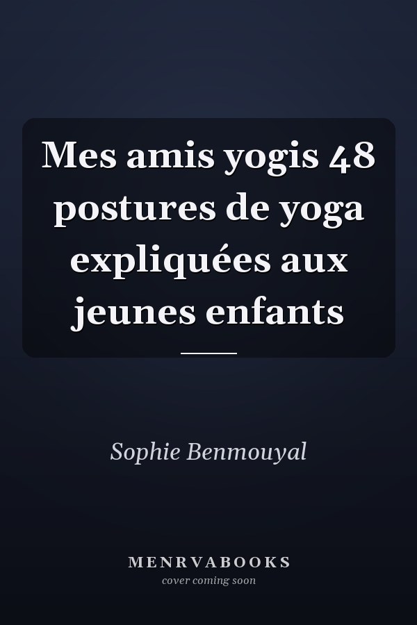 Mes amis yogis 48 postures de yoga expliquées aux jeunes enfants