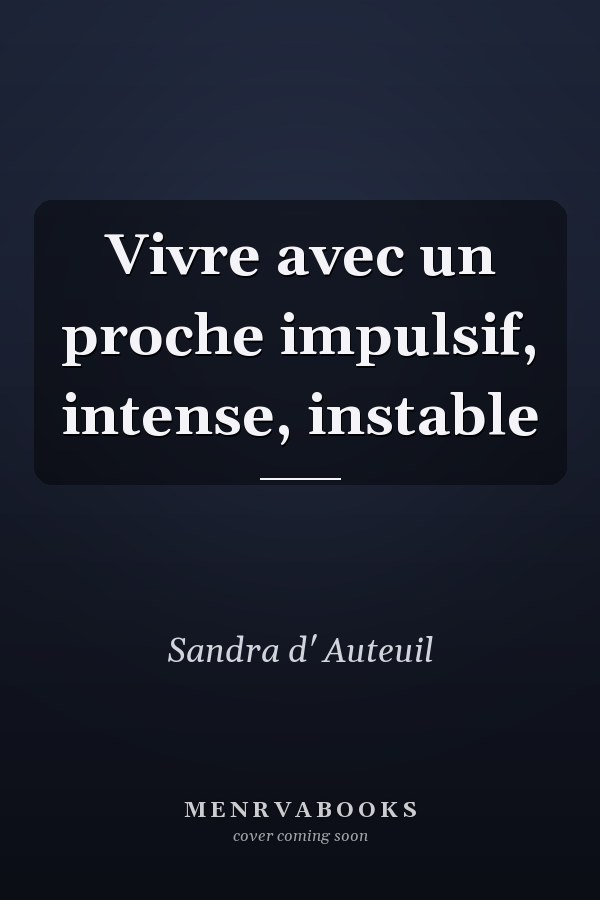 Vivre avec un proche impulsif, intense, instable