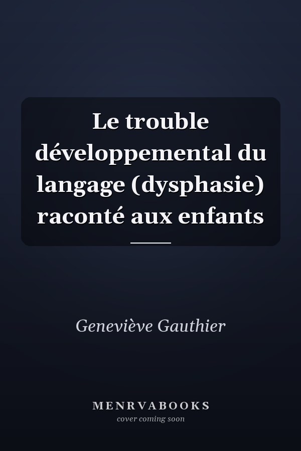 Le trouble développemental du langage (dysphasie) raconté aux enfants