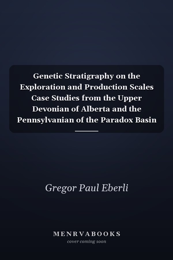 Genetic Stratigraphy on the Exploration and Production Scales Case Studies from the Upper Devonian of Alberta and the Pennsylvanian of the Paradox Basin
