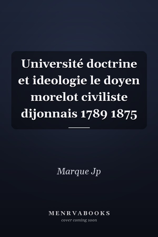 Université doctrine et ideologie le doyen morelot civiliste dijonnais 1789 1875