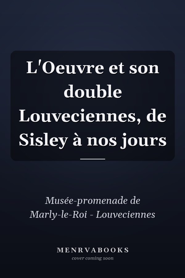 L'Oeuvre et son double Louveciennes, de Sisley à nos jours