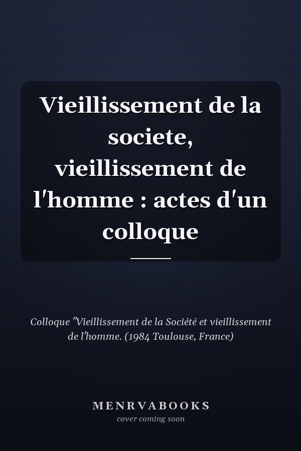Vieillissement de la societe, vieillissement de l'homme : actes d'un colloque