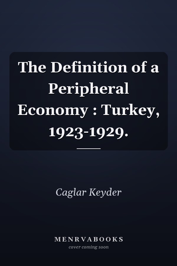 The Definition of a Peripheral Economy : Turkey, 1923-1929.